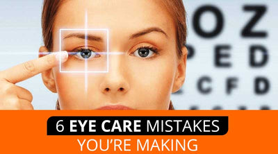 6 Eye Mistakes You're Probably Making