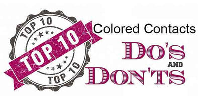Top 10 Things Do's or Don'ts With Colored Contacts